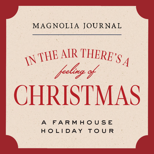 Magnolia Journal.  In the Air There's A Feeling of Christmas.  A Farmhouse Holiday Tour.