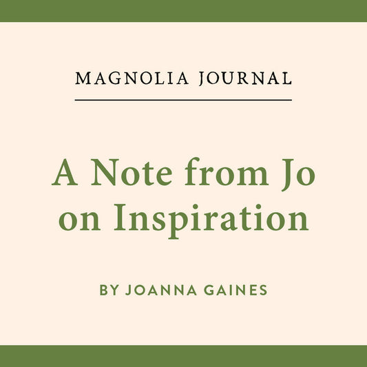  A cream-colored square with a green border and text that says "Magnolia Journal; A Note from Jo on Inspiration; by Joanna Gaines.