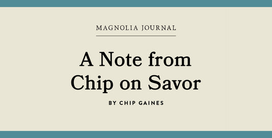 A graphic that says "Magnolia Journal | A Note from Chip on Savor | By Chip Gaines."