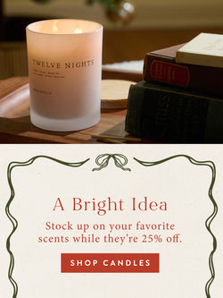 A bright idea. Stock up on your favorite scents while they're 25% off. SHOP CANDLES.