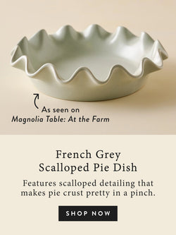 As seen on: Magnolia Table at the farm, french grey scalloped pie dish SHOP NOW