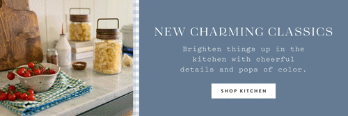 New Charming Classics. Brighten things up in the kitchen with cheerful details and pops of color. SHOP KITCHEN.