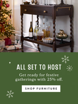 All Set to Host - Get ready for festive gatherings with 25% off - SHOP FURNITURE