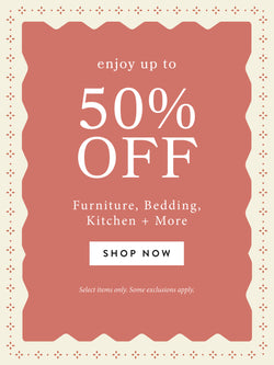Enjoy up to 50% off Furniture, Bedding, Kitchen, + More - SHOP NOW