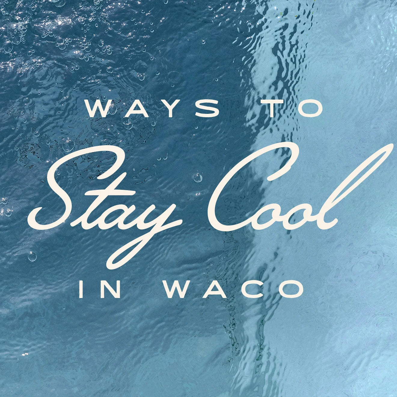 Text overlay on water background with 'Ways to Stay Cool in Waco' message