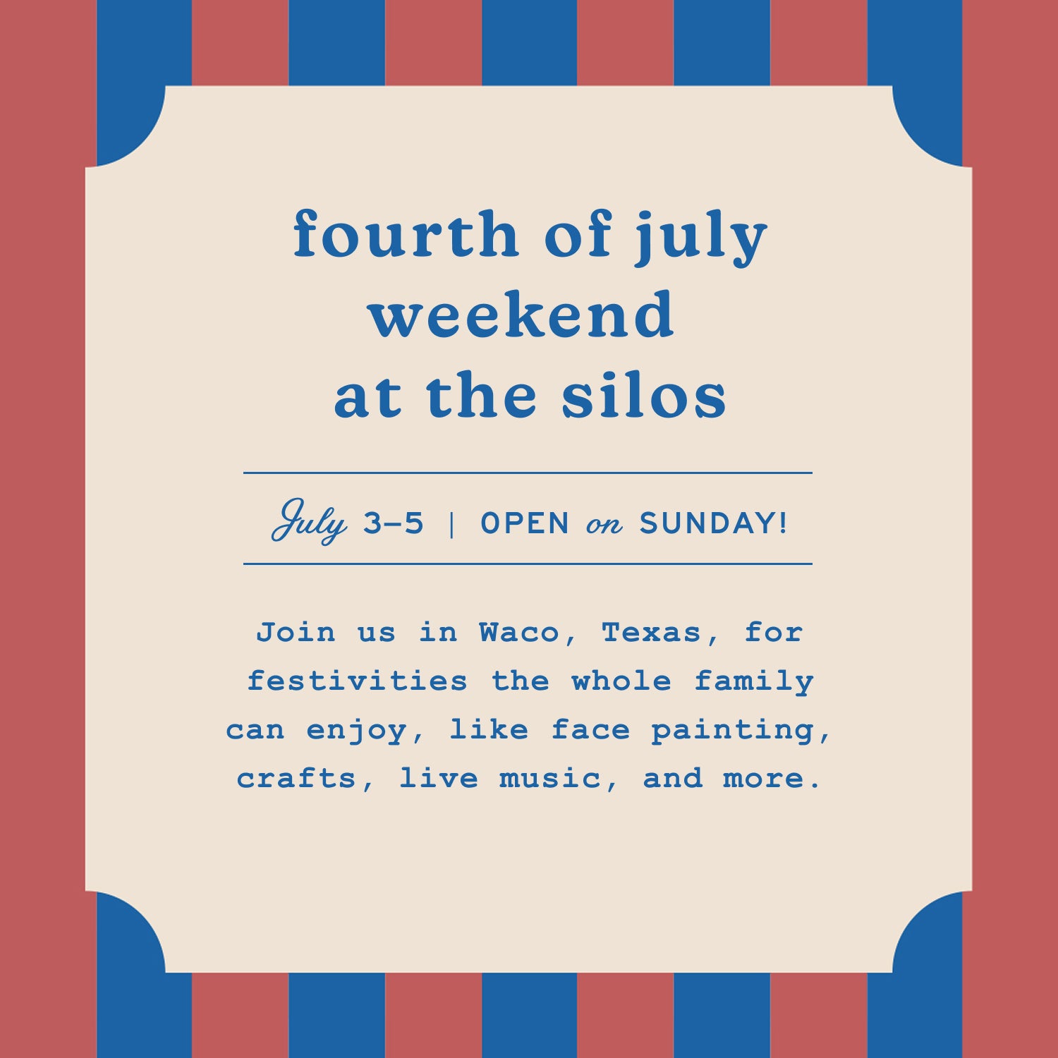 Fourth of July Weekend at the Silos. July 3-5, open on Sunday! Join us in Waco, Texas for festivities the whole family can enjoy, like face painting, crafts, live music, and more.