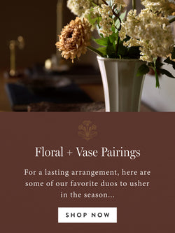 Floral + Vase Pairings - For a lasting arrangement, here are some of our favorite duos to usher in the season... SHOP NOW