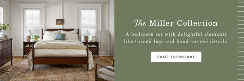 The Miller Collection. A bedroom set with delightful elements like turned legs and hand-carved details. SHOP FURNITURE.