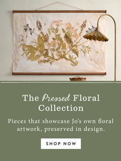 The Pressed Floral Collection. Pieces that showcase Jo's own floral artwork, preserved in design. SHOP NOW.