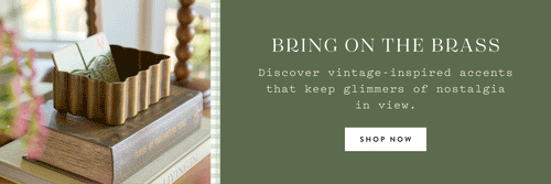 Bring on the Brass. Discover vintage-inspired accents that keep glimmers of nostalgia in view. SHOP NOW.