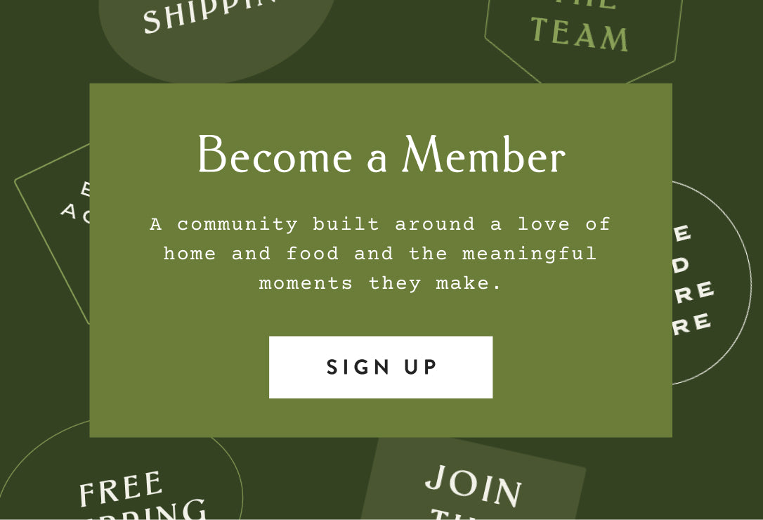 Become a member, A community built around a love of home and food and the meaningful moments they make. Sign Up.
