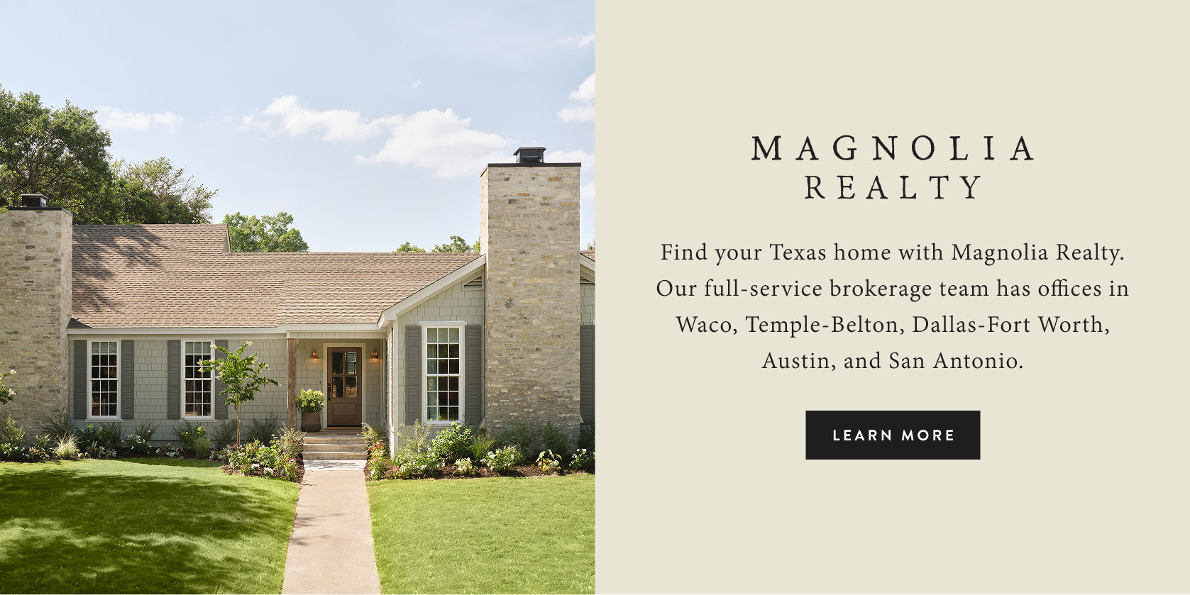 Magnolia Realty. Find your Texas home with Magnolia Realty. Our full-service brokerage team offices in Waco, Temple-Belton, Dallas-Fort Worth, Austin, and San Antonia. Leanr more.