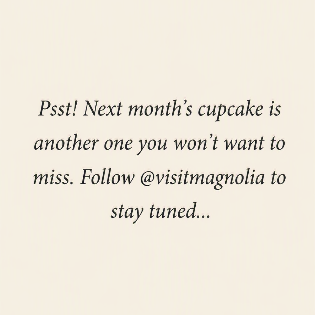 Psst! Next month's cupcake is another one you won't want to miss. Follow @visitmagnolia to stay tuned.