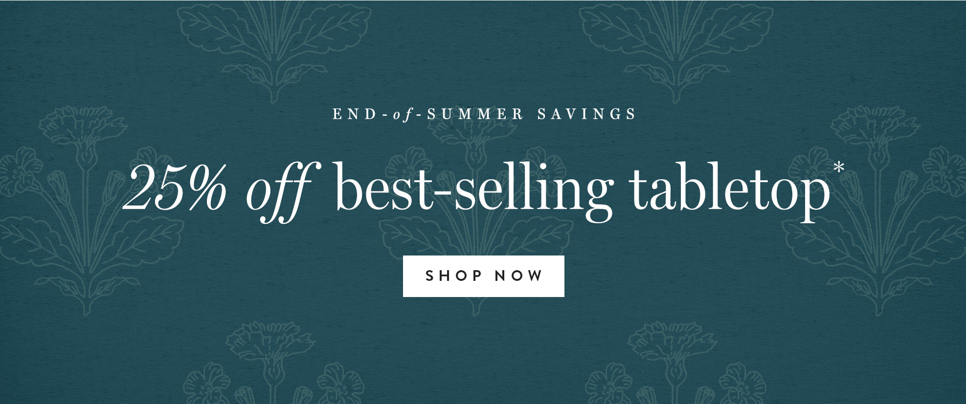 End of Summer Savings. 25% off best selling tabletop. Shop now.