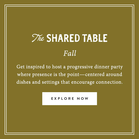 The Shared Table - Fall. Get inspired to host a progressive dinner party where presence is the point - centered around dishes and settings that encourage connection. Explore now.