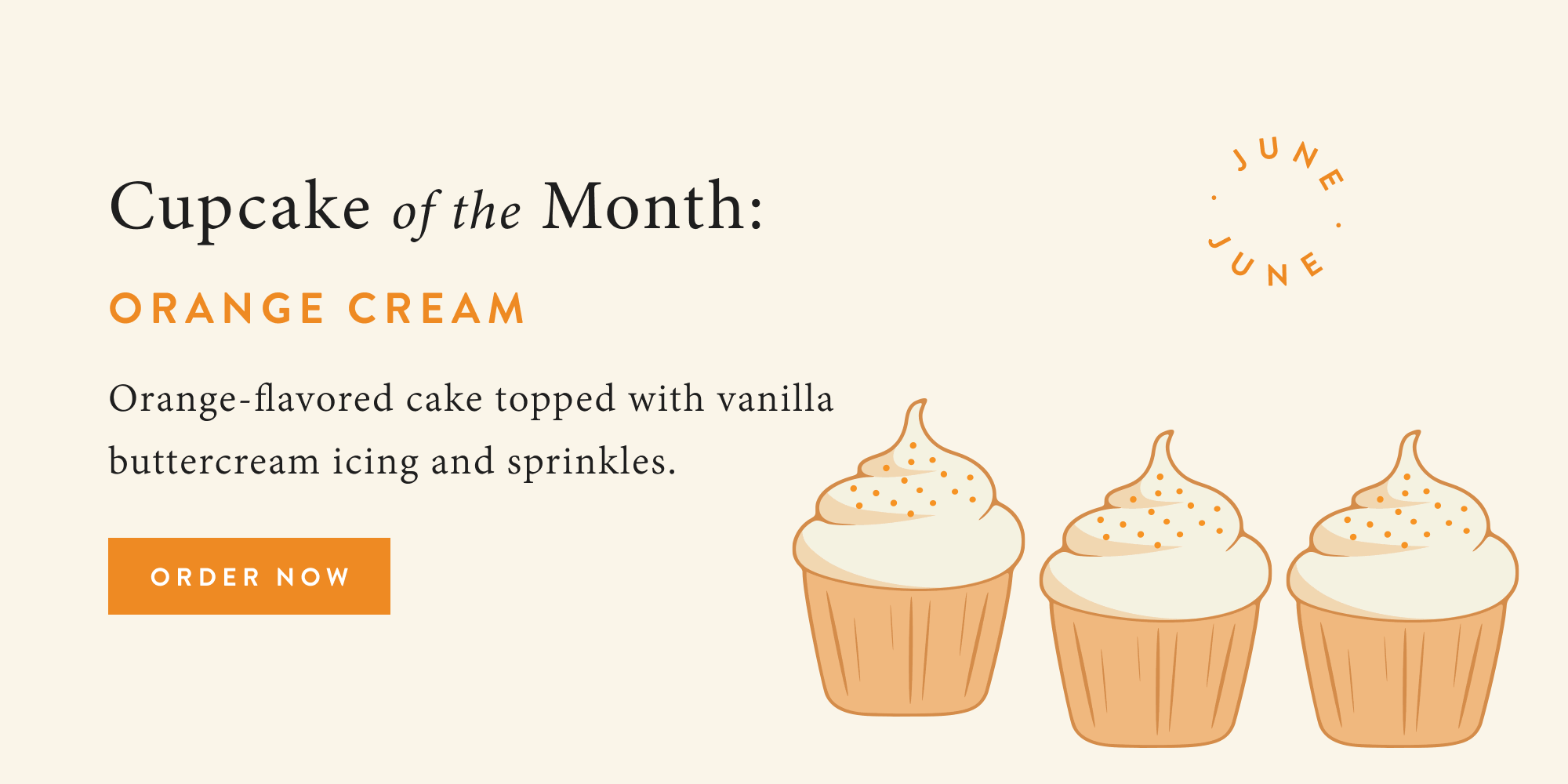 Cupcake of the Month: Orange Cream.  Orange-flavored cake topped with vanilla buttercream icing and sprinkles.  Order Now.