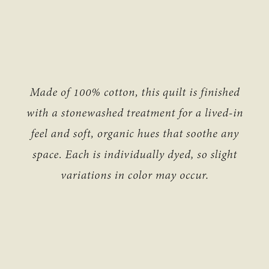 Made of 100% cotton, this quilt is finished with a stonewashed treatment for a lived-in feel and soft, organic hues that soothe any space. Each is individually dyed, so slight variations in color may occur. 
