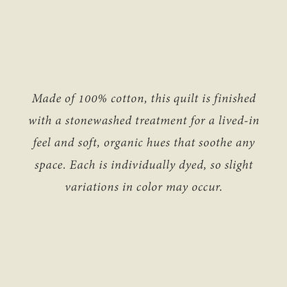 Made of 100% cotton, this quilt is finished with a stonewashed treatment for a lived-in feel and soft, organic hues that soothe any space. Each is individually dyed, so slight variations in color may occur. 