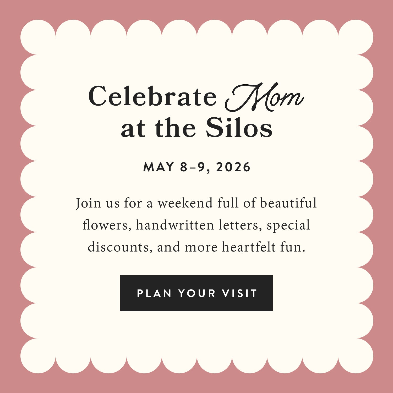 Celebrate Mom at the Silos.  May 8-9, 2026.  Join us for a weekend full of beautiful flowers, handwritten letter, special discounts, and more heartfelt fun.  Plan your visit.