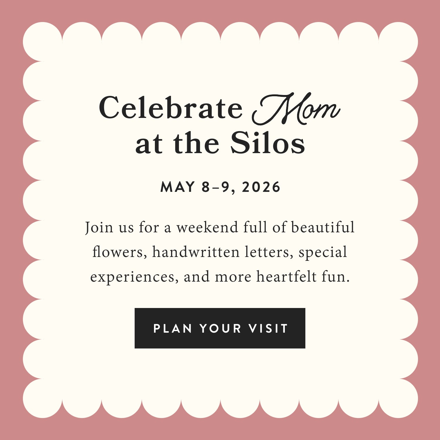 Celebrate Mom at the Silos.  May 8-9.  Join us for a weekend full of beautiful flowers, handwritten letters, special experiences, and more heartfelt fun.  Plan your visit.