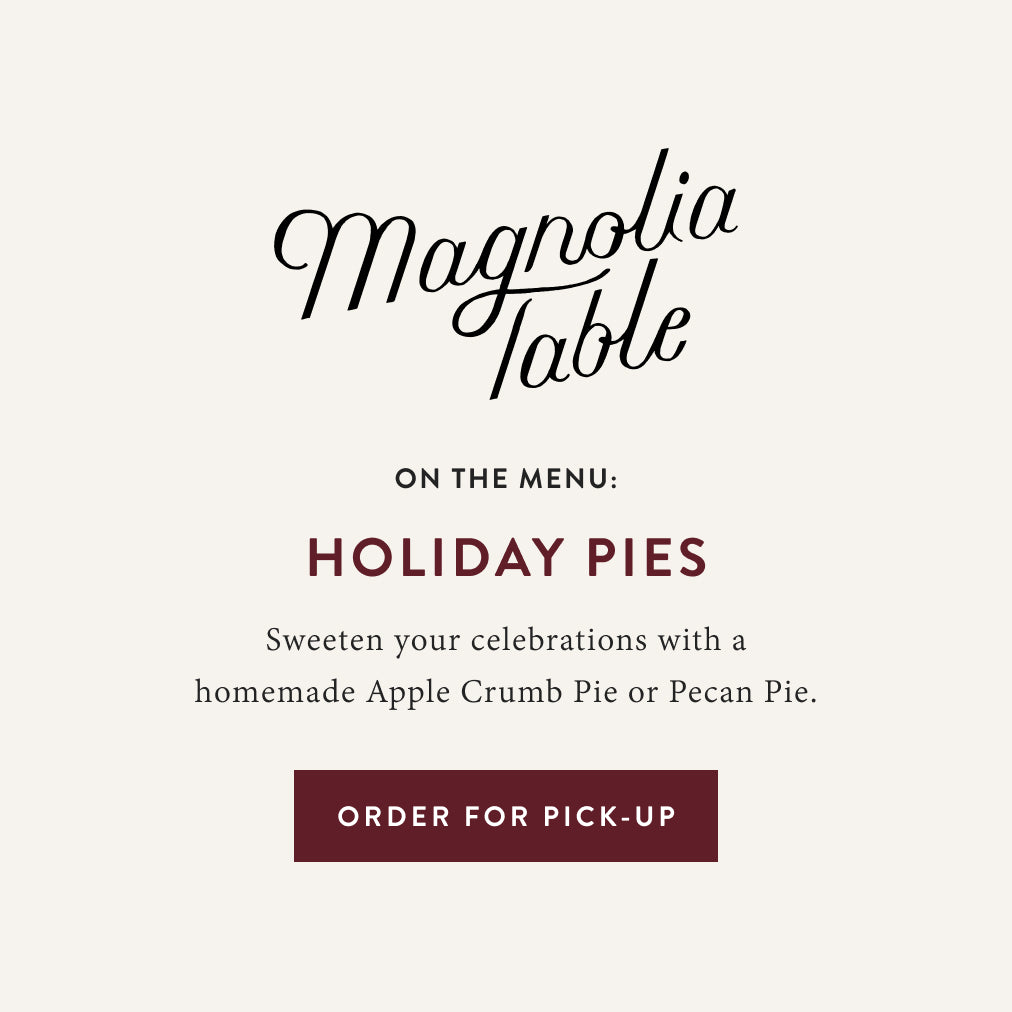 Advertisement for Magnolia Table's holiday pies.  On the menu: holiday pies.  Sweeten your celebrations with a homemade Apple Crumb Pie or Pecan Pie.  Order here for Pick-up.