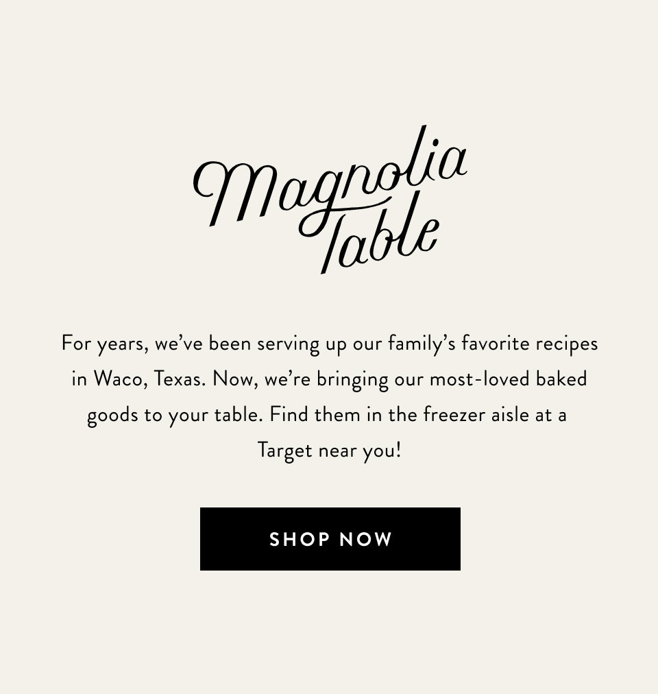 Magnolia Table: For years, we've been serving up our family's favorite recipes in Waco, TX.  Now, we're bringing our most-loved baked goods to your table.  Find them in the freezer aisle at a Target near you.