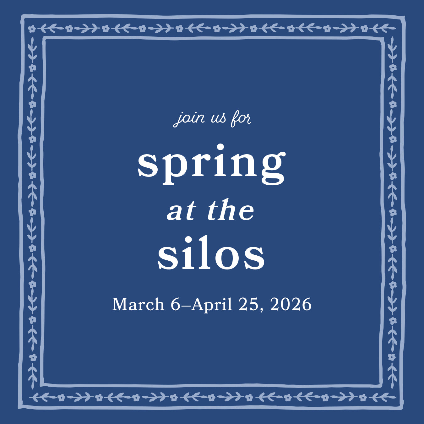Join us for spring at the silos.  March 6 - April 25, 2026