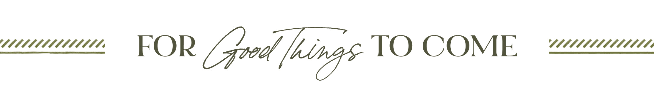 Motivational quote 'FOR Good Things TO COME' with decorative elements on a white background