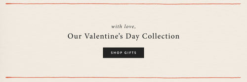 with love, Our Valentine's Day Collection. SHOP GIFTS