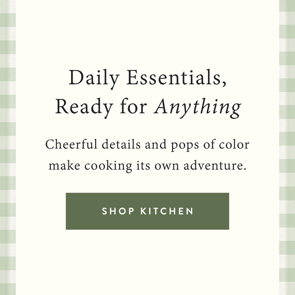 Daily essentials, ready for anything.  cheerful details and pops of color make cooking its own adventure.  shop kitchen