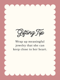 Gifting Tip: Wrap up meaningful jewelry that she can keep close to her heart.