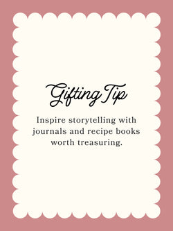 Gifting Tip: Inspire storytelling with journals and recipe books worth treasuring.