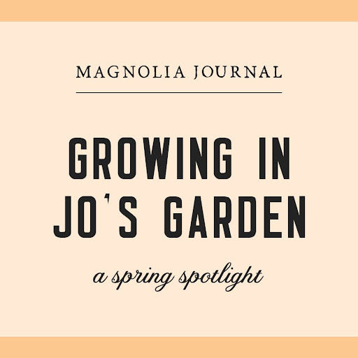 Square graphic with Magnolia Journal and “Growing in Jo’s Garden: A Spring Spotlight” in black text.
