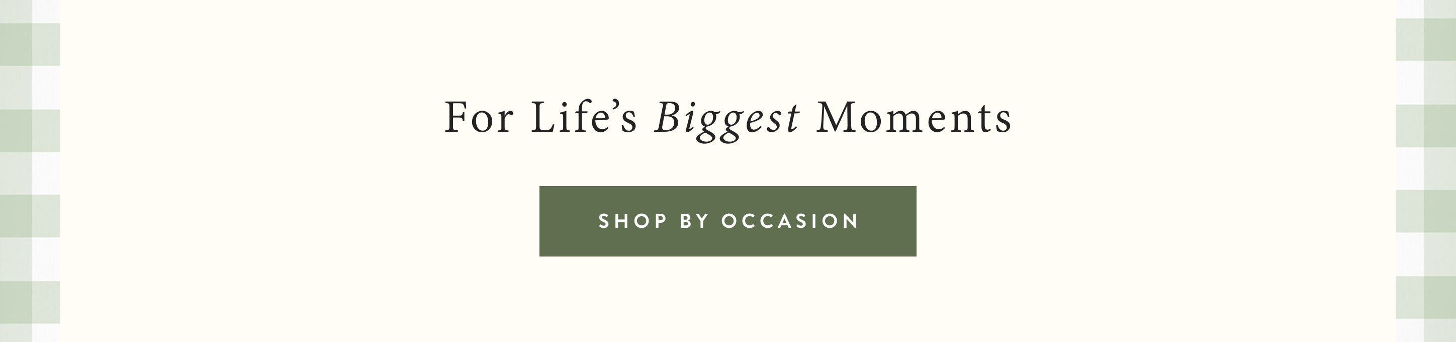 For life's biggest moments.  shop by occasion.