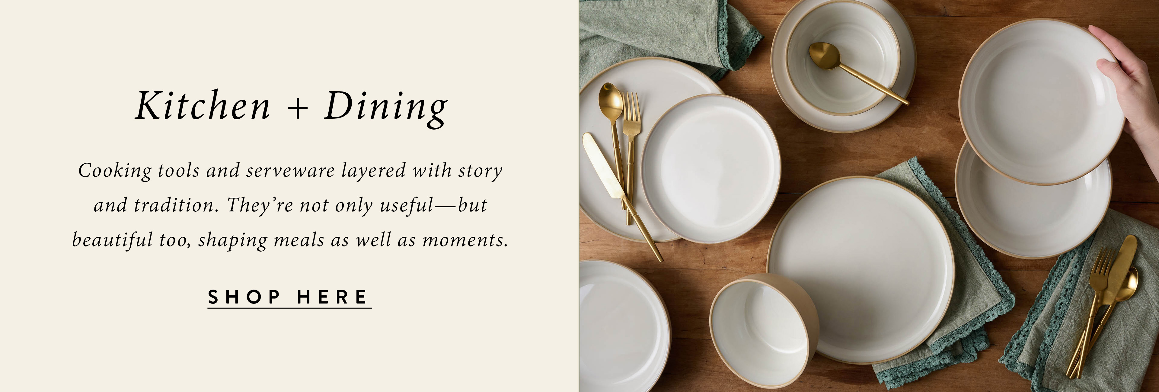 kitchen + dining - cooking tools and serveware layered with story and tradition. They're not only useful-but beautiful too, shaping meals as well as moments. shop here. 