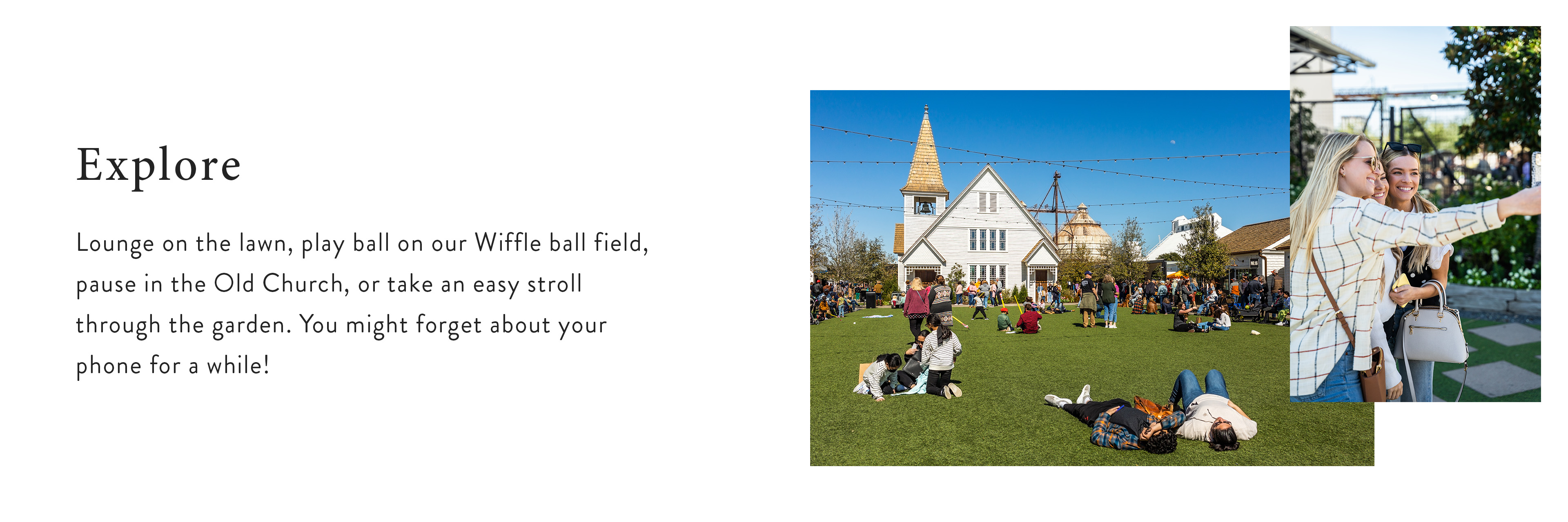 A photo of a turfed area in front of the church at the silos next to a picture of people taking a selfie. Text reads - Explore - Lounge on teh lawn, play ball on our Wiffle ball field, pause in the Old Church, or take an easy stroll through the garden. You might forget about your phone for a while!