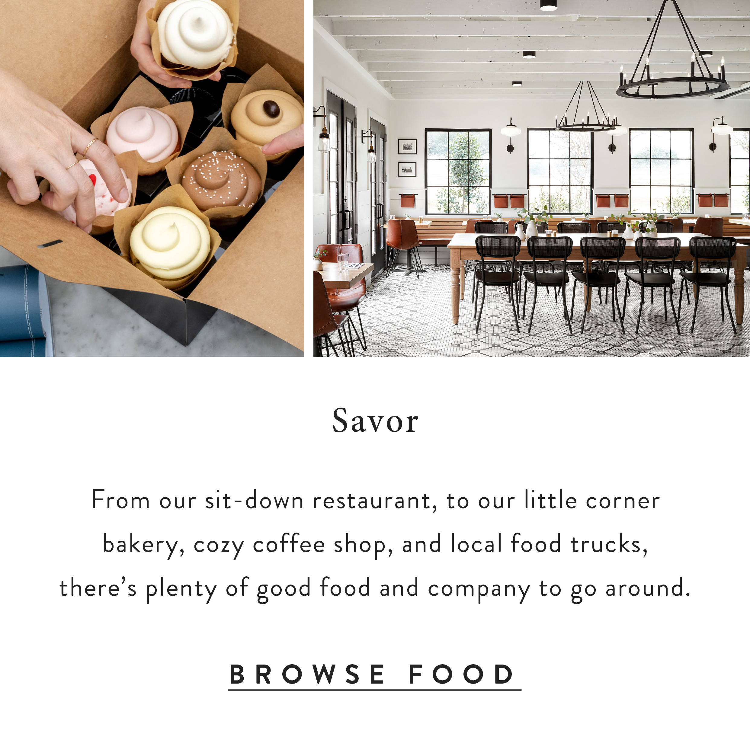 A photo of cupcakes next to a photo of a table at Magnolia table restaurant. Text Reads - Savor - From our sit-down restaurant, to our little corner bakery, cozy coffee shop, and local food trucks, there's plenty of good food and company to go around. Browse food. 