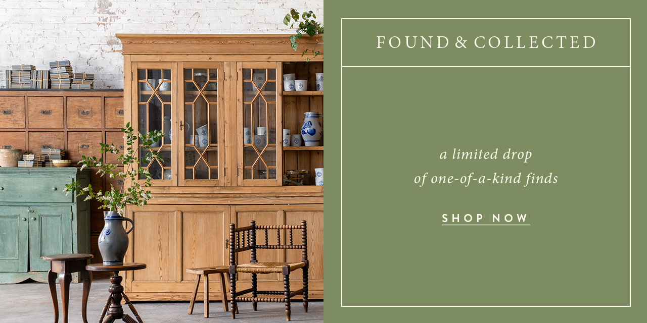 Found and Collected: A limited drop pf one-of-a-kind finds.  shop now. 